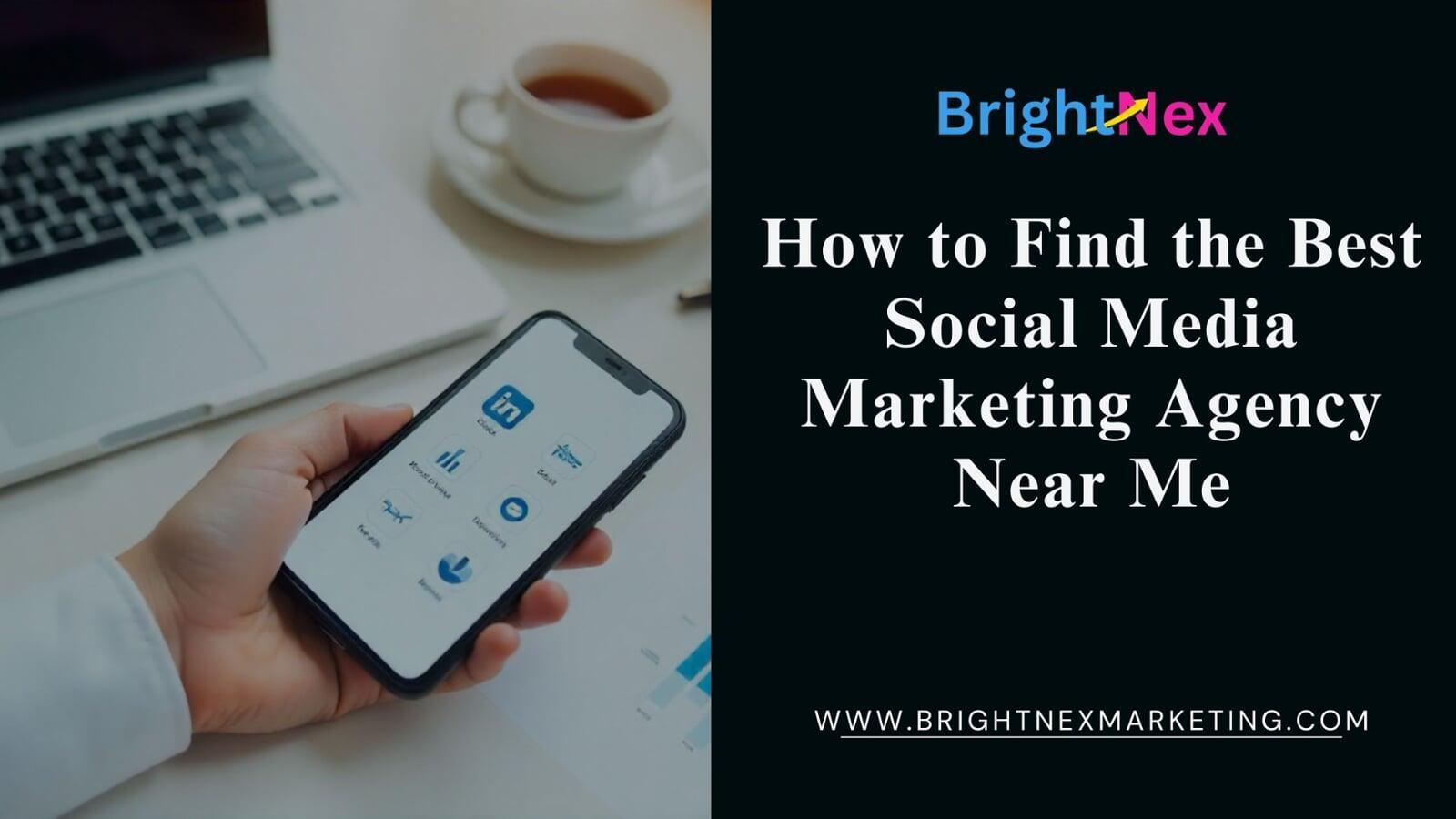 How to Find the Best Social Media Marketing Agency Near Me
